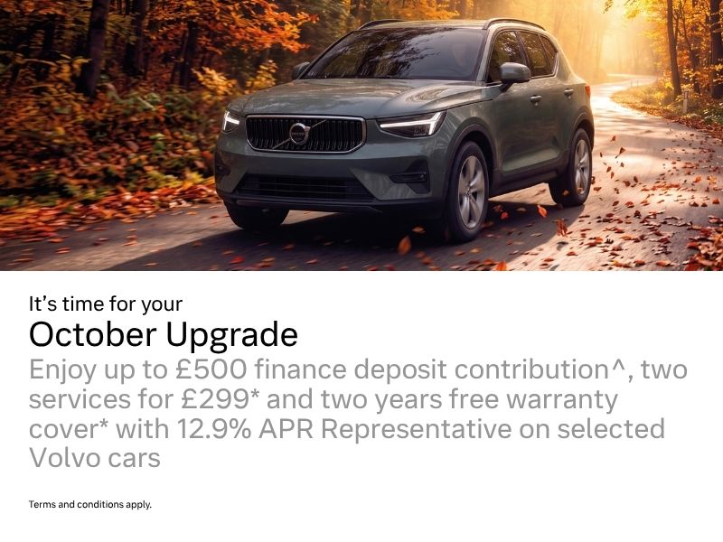 It's time for your October Upgrade Enjoy up to £500 finance deposit contribution, two services for £299* and two years free warranty cover* with 12.9% APR Representative on selected Volvo cars Terms and conditions apply